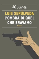 L'ombra di quel che eravamo - Luis Sepúlveda - 9788823500709