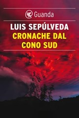 Cronache dal Cono Sud - Luis Sepúlveda - 9788823500747