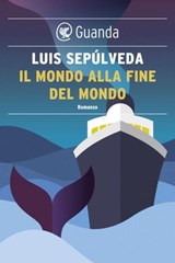 Il mondo alla fine del mondo - Luis Sepúlveda - 9788823500808