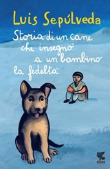 Storia di un cane che insegnò a un bambino la fedeltà - Luis Sepúlveda - 9788823513945