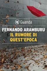 Il rumore di quest'epoca - Fernando Aramburu - 9788823529205