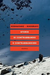 Storie di contrabbando e contrabbandieri - Mahmoud Keshavarz ; Shahram Khosravi ; Aliyeh Ataei ; Kennedy Chikerema ; Debdatta Chowdhury ; Rebecca B. Galemba ; Simon Harvey ; Tekalign Ayalew Mengiste ; Amin Parsa ; Nandita Sharma - 9788833023243