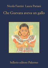 Che Guevara aveva un gallo - Nicola Fantini ; Laura Pariani - 9788838935909