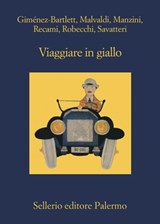 Viaggiare in giallo - Alicia Giménez-Bartlett ; Marco Malvaldi ; Antonio Manzini ; Francesco Recami ; Alessandro Robecchi ; Gaetano Savatteri - 9788838936425