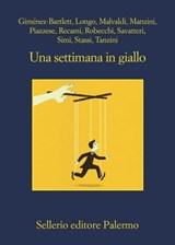 Una settimana in giallo - Alicia Giménez-Bartlett ; Andrej Longo ; Marco Malvaldi ; Antonio Manzini ; Santo Piazzese ; Francesco Recami ; Alessandro Robecchi ; Gaetano Savatteri ; Giampaolo Simi ; Fabio Stassi ; Simona Tanzini - 9788838942815