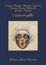 Cucina in giallo - Alicia Giménez-Bartlett ; Marco Malvaldi ; Antonio Manzini ; Santo Piazzese ; Francesco Recami ; Alessandro Robecchi ; Gaetano Savatteri ; Simona Tanzini - 9788838946103