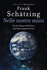 Nelle nostre mani. Perché il futuro della Terra dipende da ognuno di noi - Frank Schätzing - 9788842934523