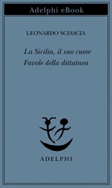 La Sicilia, il suo cuore - Favole della dittatura - Leonardo Sciascia - 9788845986192