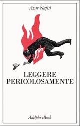 Leggere pericolosamente - Azar Nafisi - 9788845987298
