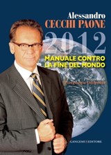 2012. Manuale contro la fine del mondo - Alessandro Cecchi Paone - 9788849247015