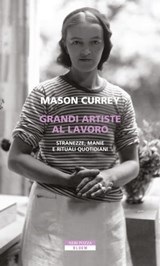 Grandi artiste al lavoro - Mason Currey - 9788854522473