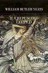 Il crepuscolo celtico - William Butler Yeats - 9788854983359