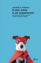 Il mio cane è un supereroe! - Jennifer S. Holland - 9788855233200