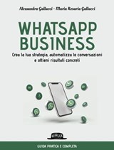 WhatsApp business. Crea la tua strategia, automatizza le conversazioni e ottieni risultati concreti - Alessandra Gallucci ; Maria Rosaria Gallucci - 9788857916088