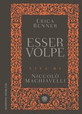 Esser volpe. Vita di Niccolò Machiavelli - Erica Benner - 9788858775592