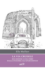 La via crudele - Ella Maillart - 9788859278986