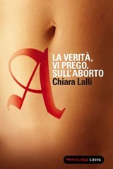A. La verità vi prego sull'aborto - Chiara Lalli - 9788860444110