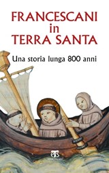 Francescani in Terra Santa - AA. VV. ; Francesco Patton ; Clara Maria Fusciello ; Sergio Ferdinandi ; Christian Grasso ; Cesare Vaiani ; Filippo Sedda ; Giuseppe Ligato ; Giuseppe Buffon ; Onorato Grassi ; Sara Cibin ; Corrado Scardigno ; Pacifico Sella ; Giovanni Claudio Bottini - 9788862405966