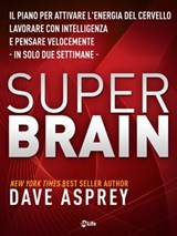 Super Brain: Il piano per attivare l’energia del cervello, lavorare con intelligenza e pensare velocemente in sole due settimane - Dave Asprey - 9788863867732