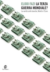 La Terza guerra mondiale? La verità sulle banche, Monti e l'Euro - Elido Fazi - 9788864115818