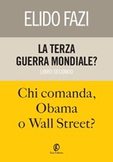 La terza guerra mondiale? Chi comanda, Obama o Wall Street? - Elido Fazi - 9788864115917