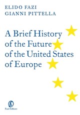 A Brief History of the Future of the United States of Europe - Gianni Pittella ; Elido Fazi - 9788864117492