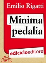 Minima pedalia. Viaggi quotidiani su due ruote e manuale di diserzione automobilistica - Emilio Rigatti - 9788865495070