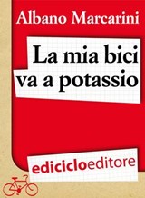 La mia bici va a potassio. Milano-Roma a due banane all'ora - Albano Marcarini - 9788865495230