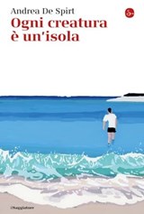 Ogni creatura è un'isola - Andrea De Spirt - 9788865769881