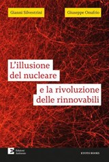 L'illusione del nucleare e la rivoluzione delle rinnovabili - Gianni Silvestrini ; Giuseppe Onufrio - 9788866274551