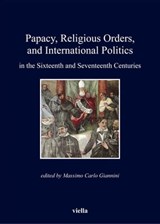 Papacy, Religious Orders, and International Politics in the Sixteenth and Seventeenth Centuries - Autori Vari - 9788867282463