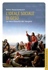 L'ideale sociale di Gesù - Walter Rauschenbusch - 9788868265786