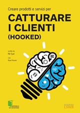 Creare prodotti e servizi per CATTURARE I CLIENTI (Hooked) - Nir Eyal - 9788868952426