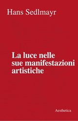 La luce nelle sue manifestazioni artistiche - Hans Sedlmayr - 9788877261489
