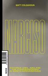 Narciso. Storia del selfie da Caravaggio a Kim Kardashian - Matt Colquhoun - 9788880562832