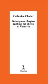 Kalonymus Shapiro. Rabbino nel ghetto di Varsavia - Catherine Chalier - 9788880575450