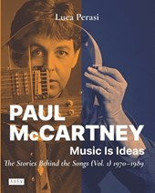 Paul McCartney: Music Is Ideas. The Stories Behind the Songs (Vol. 1) 1970-1989