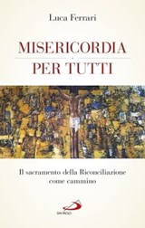 Misericordia per tutti. Il sacramento della Riconciliazione come cammino - Luca Ferrari - 9788892202320