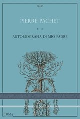 Autobiografia di mio padre - Pierre Pachet ; Ginzburg Lisa - 9788899793821
