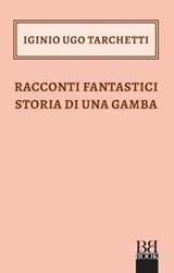 Racconti fantastici storia di una gamba - Iginio Ugo Tarchetti - 9788899895464