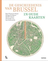 De geschiedenis van Brussel in oude kaarten - Bram Vannieuwenhuyze ; Phillippe De Maeyer ; Michèle Galand ; Christophe Loir ; Guy Vanthemsche - 9789020921120