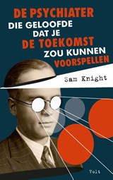 De psychiater die geloofde dat je de toekomst zou kunnen voorspellen - Sam Knight - 9789021429434