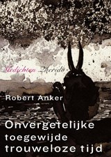 Onvergetelijke toegewijde trouweloze tijd | Robert Anker | 