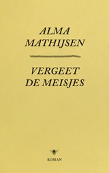 Vergeet de meisjes - Alma Mathijsen - 9789023499404