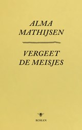Vergeet de meisjes - Alma Mathijsen - 9789023499503
