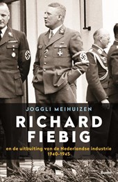 Richard Fiebig - En de uitbuiting van de Nederlandse industrie 1940-1945
