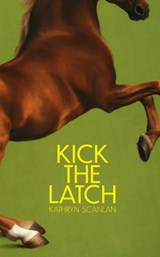 Kick the Latch - Kathryn Scanlan - 9789028243002