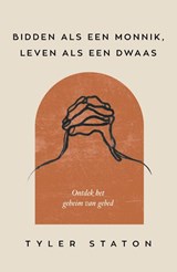 Bidden als een monnik, leven als een dwaas - Tyler Staton - 9789033804458