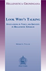 Look Who's Talking: Innovations in Voice and Identity in Hellenistic Epigram - M.A. Tueller - 9789042920118
