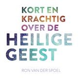 Kort en krachtig over de Heilige Geest - Ron van der Spoel - 9789043537445